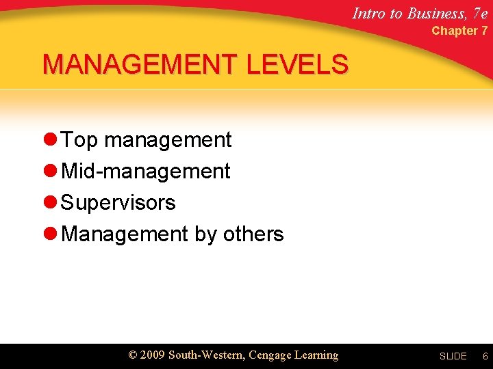 Intro to Business, 7 e Chapter 7 MANAGEMENT LEVELS l Top management l Mid-management