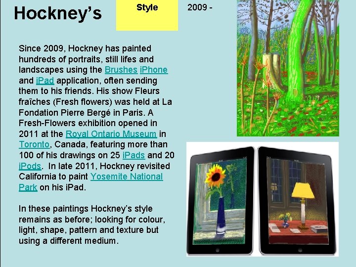 Hockney’s Style Since 2009, Hockney has painted hundreds of portraits, still lifes and landscapes
