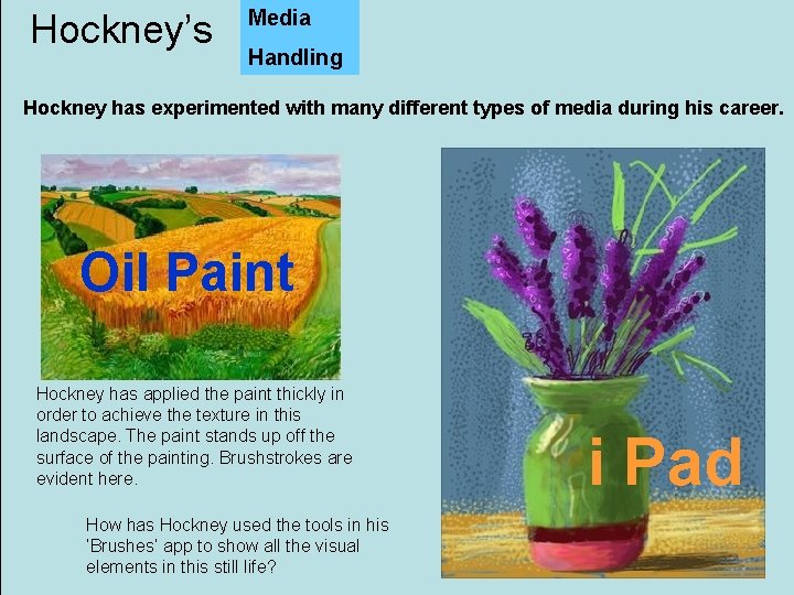 Hockney’s Media Handling Hockney has experimented with many different types of media during his