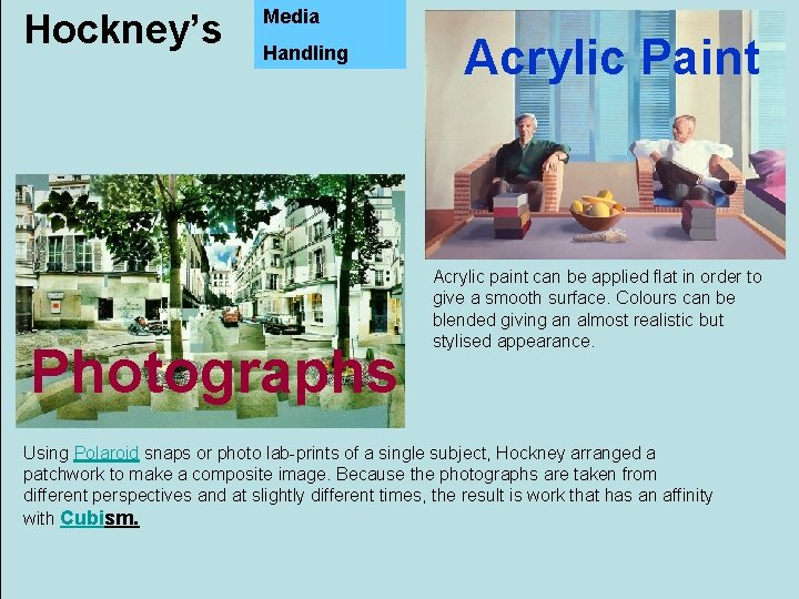 Hockney’s Media Handling Photographs Acrylic Paint Acrylic paint can be applied flat in order