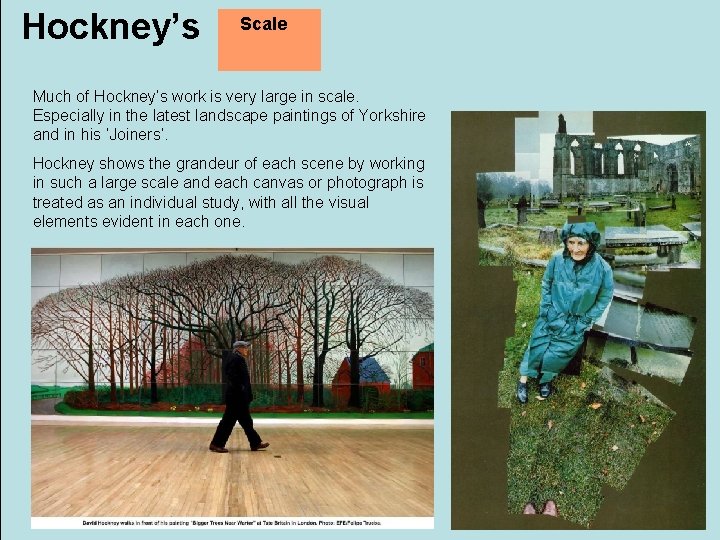 Hockney’s Scale Much of Hockney’s work is very large in scale. Especially in the