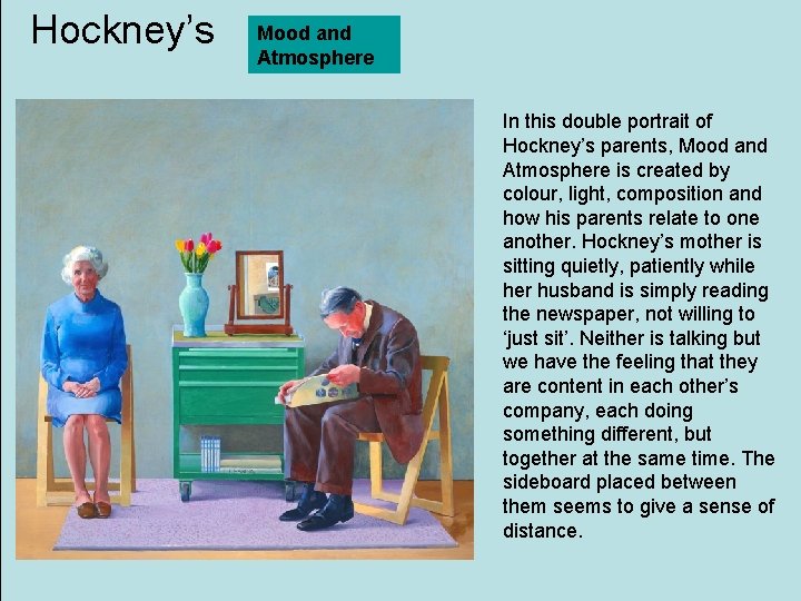 Hockney’s Mood and Atmosphere In this double portrait of Hockney’s parents, Mood and Atmosphere