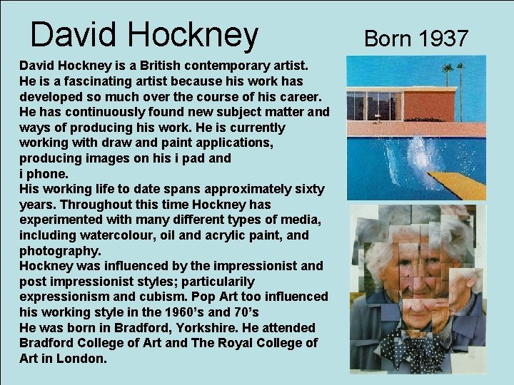 David Hockney is a British contemporary artist. He is a fascinating artist because his