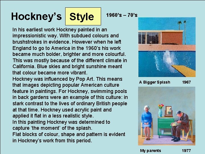 Hockney’s Style 1960’s – 70’s In his earliest work Hockney painted in an impressionistic