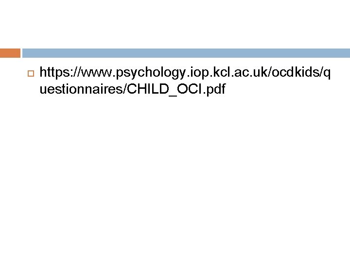  https: //www. psychology. iop. kcl. ac. uk/ocdkids/q uestionnaires/CHILD_OCI. pdf 