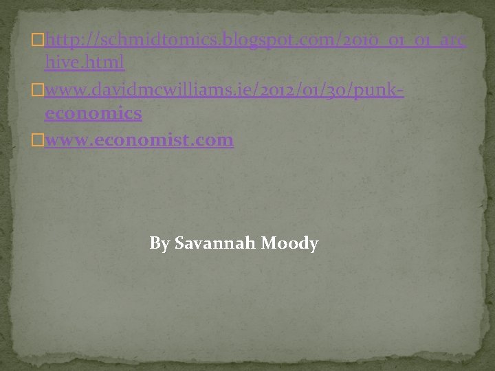 �http: //schmidtomics. blogspot. com/2010_01_01_arc hive. html �www. davidmcwilliams. ie/2012/01/30/punkeconomics �www. economist. com By Savannah