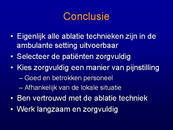 Conclusie • Eigenlijk alle ablatie technieken zijn in de ambulante setting uitvoerbaar • Selecteer