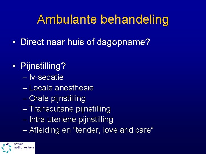 Ambulante behandeling • Direct naar huis of dagopname? • Pijnstilling? – Iv-sedatie – Locale