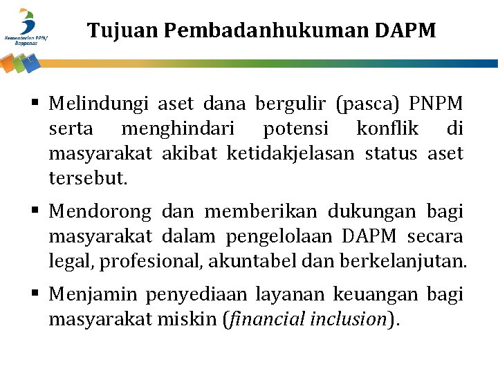 Tujuan Pembadanhukuman DAPM § Melindungi aset dana bergulir (pasca) PNPM serta menghindari potensi konflik