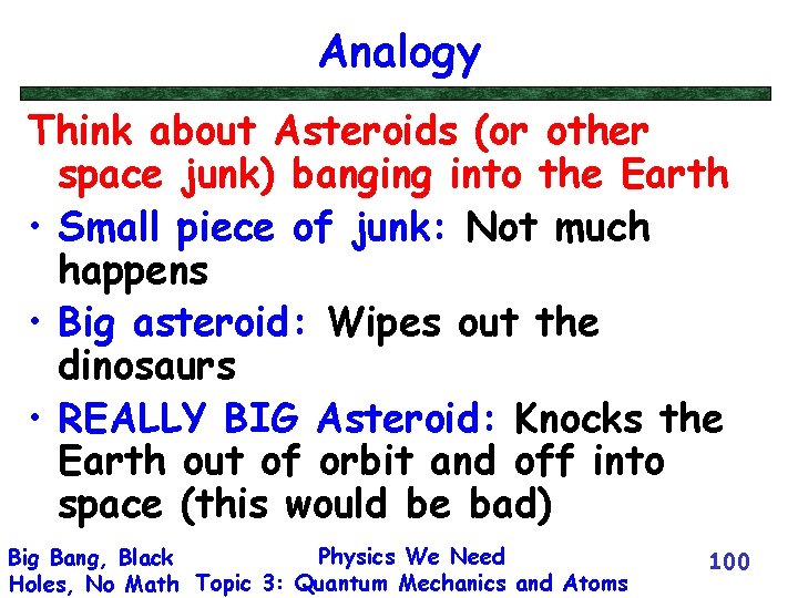 Analogy Think about Asteroids (or other space junk) banging into the Earth • Small