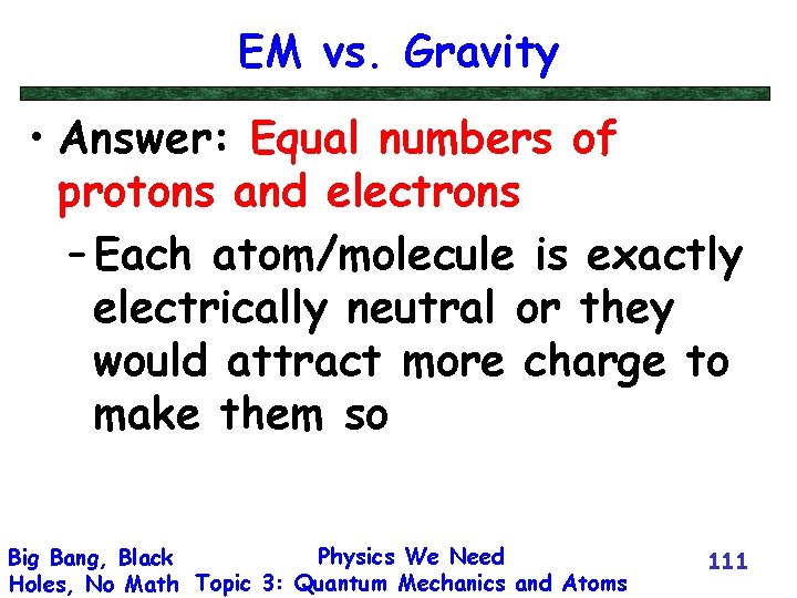 EM vs. Gravity • Answer: Equal numbers of protons and electrons – Each atom/molecule