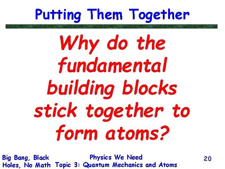 Putting Them Together Why do the fundamental building blocks stick together to form atoms?