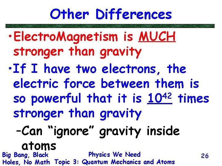 Other Differences • Electro. Magnetism is MUCH stronger than gravity • If I have