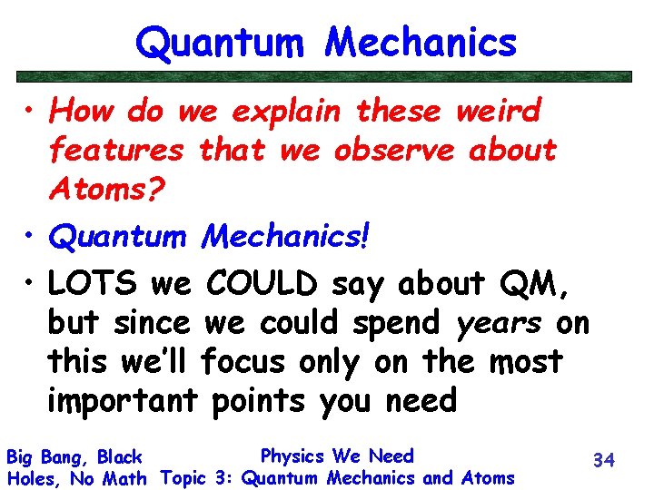 Quantum Mechanics • How do we explain these weird features that we observe about