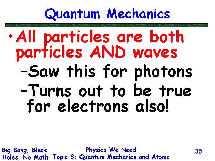 Quantum Mechanics • All particles are both particles AND waves –Saw this for photons