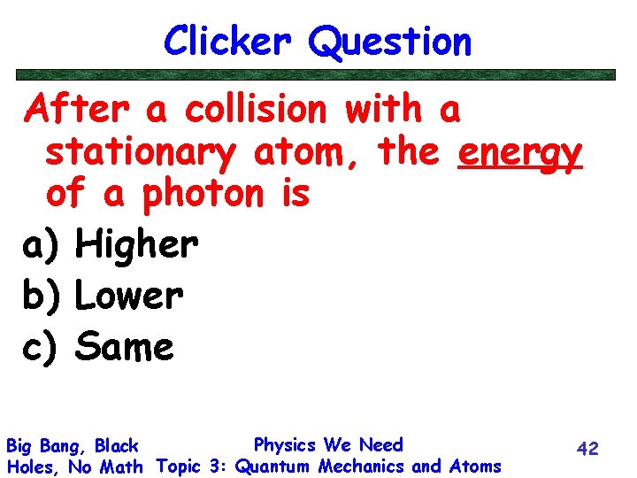 Clicker Question After a collision with a stationary atom, the energy of a photon