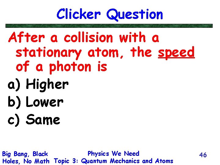 Clicker Question After a collision with a stationary atom, the speed of a photon