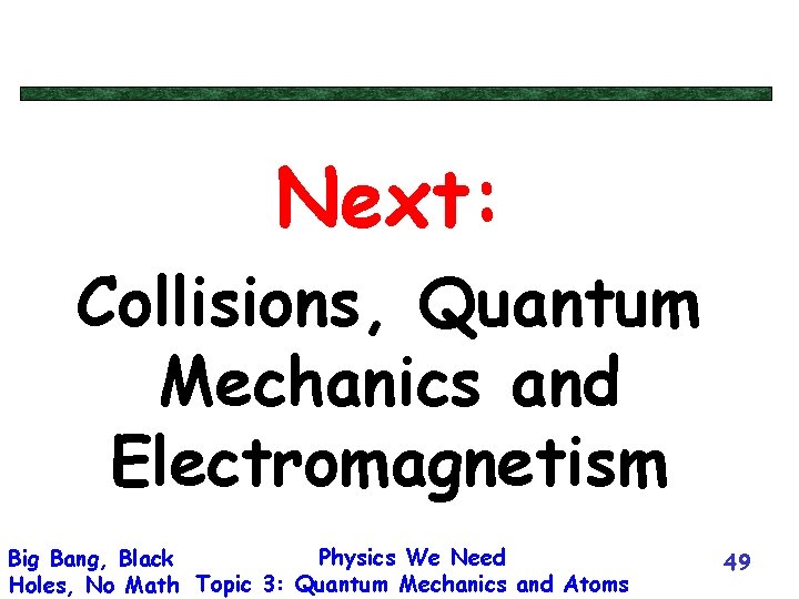 Next: Collisions, Quantum Mechanics and Electromagnetism Physics We Need Big Bang, Black Holes, No