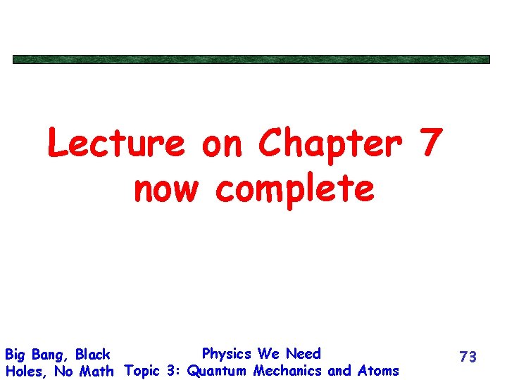 Lecture on Chapter 7 now complete Physics We Need Big Bang, Black Holes, No