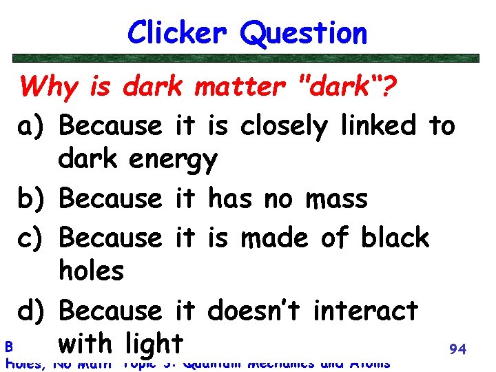 Clicker Question Why is dark matter "dark“? a) Because it is closely linked to