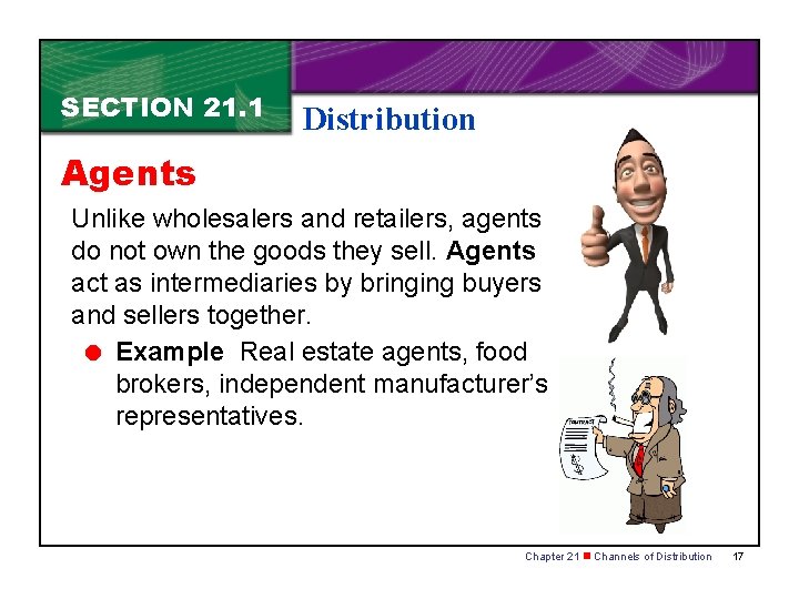 SECTION 21. 1 Distribution Agents Unlike wholesalers and retailers, agents do not own the