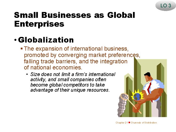 LO 3 Small Businesses as Global Enterprises • Globalization § The expansion of international
