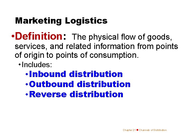 Marketing Logistics • Definition: The physical flow of goods, services, and related information from