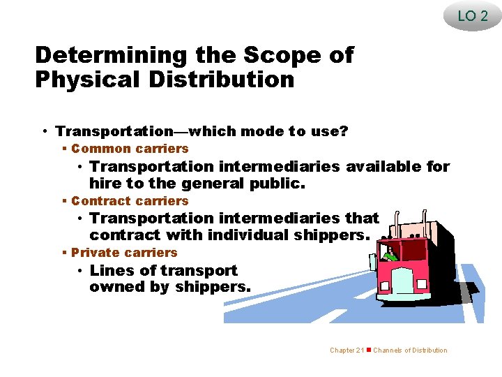 LO 2 Determining the Scope of Physical Distribution • Transportation—which mode to use? §