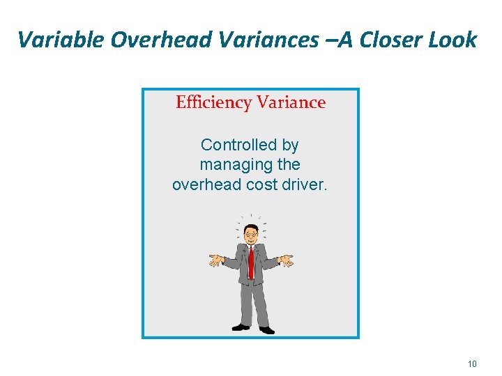 Variable Overhead Variances –A Closer Look Efficiency Variance Controlled by managing the overhead cost