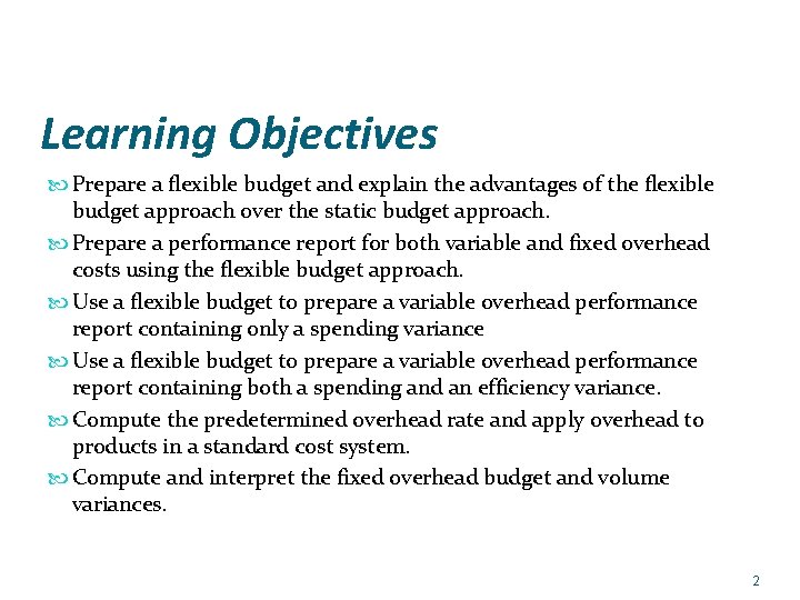 Learning Objectives Prepare a flexible budget and explain the advantages of the flexible budget