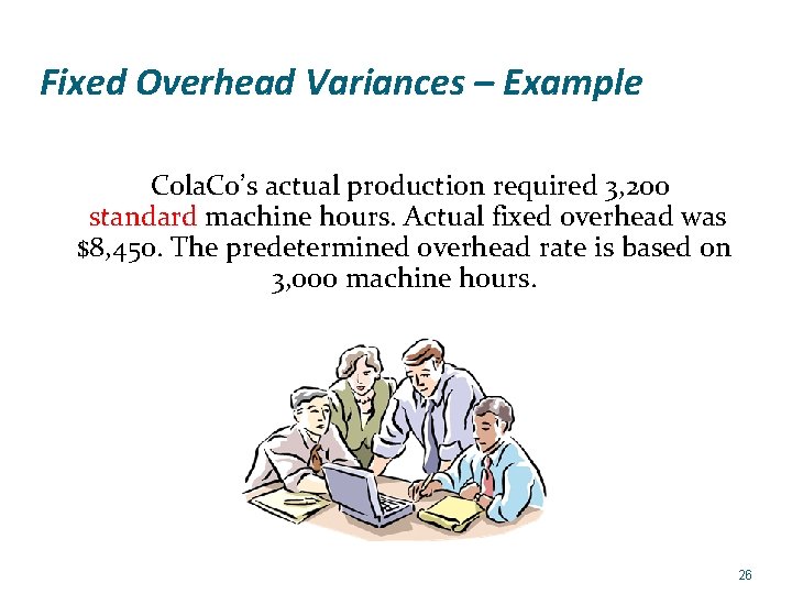 Fixed Overhead Variances – Example Cola. Co’s actual production required 3, 200 standard machine