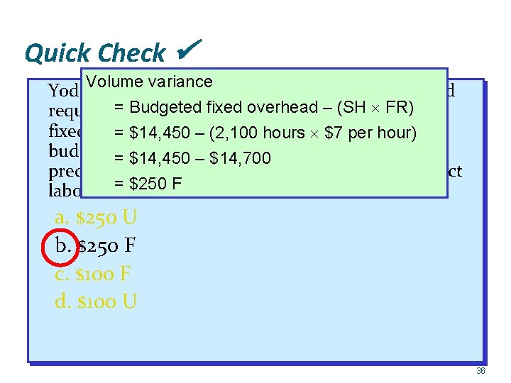 Quick Check Volume variance Yoder Enterprises’ actual production for the period Budgeted fixeddirect overhead