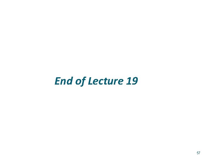 End of Lecture 19 57 