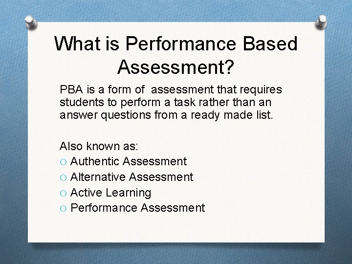 What is Performance Based Assessment? PBA is a form of assessment that requires students