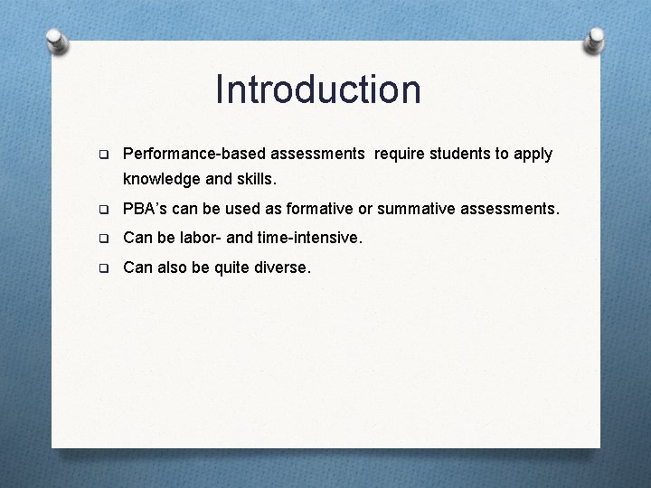 Introduction q Performance-based assessments require students to apply knowledge and skills. q PBA’s can