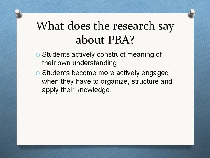 What does the research say about PBA? O Students actively construct meaning of their