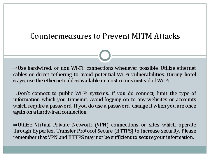 Countermeasures to Prevent MITM Attacks ⇒Use hardwired, or non Wi-Fi, connections whenever possible. Utilize