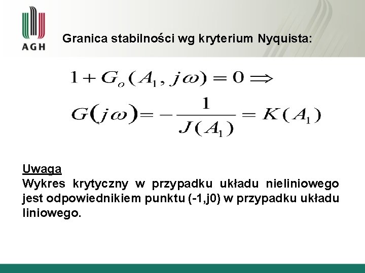 Granica stabilności wg kryterium Nyquista: Uwaga Wykres krytyczny w przypadku układu nieliniowego jest odpowiednikiem