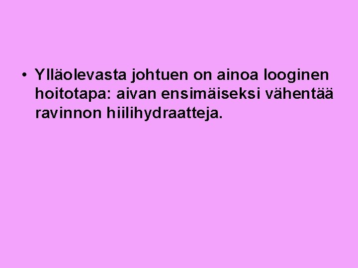  • Ylläolevasta johtuen on ainoa looginen hoitotapa: aivan ensimäiseksi vähentää ravinnon hiilihydraatteja. 