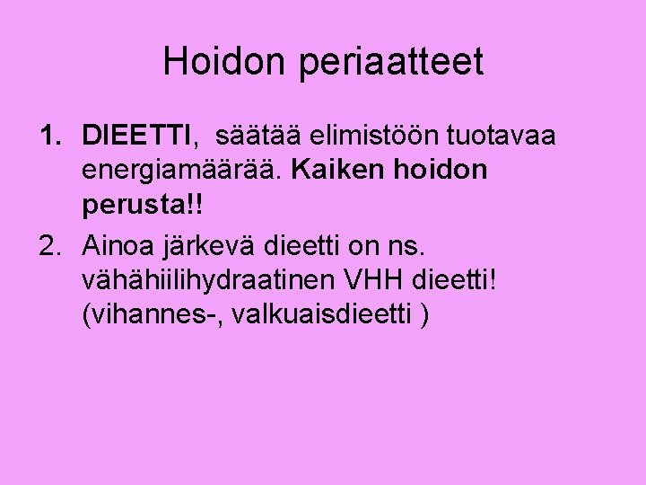 Hoidon periaatteet 1. DIEETTI, säätää elimistöön tuotavaa energiamäärää. Kaiken hoidon perusta!! 2. Ainoa järkevä