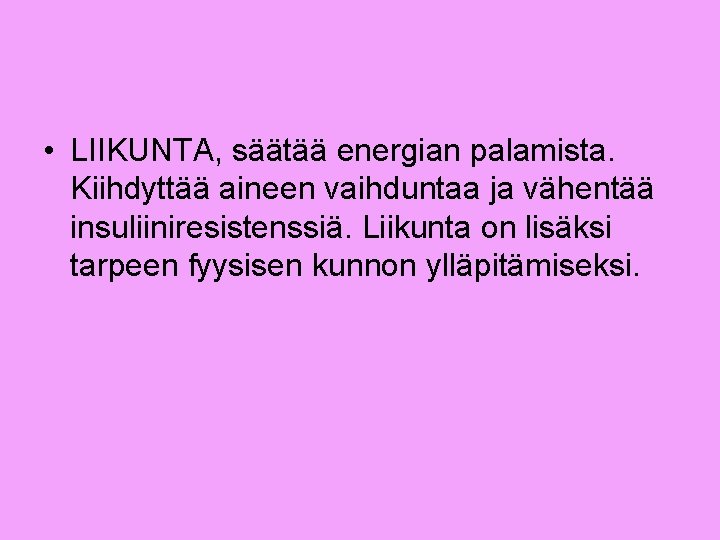  • LIIKUNTA, säätää energian palamista. Kiihdyttää aineen vaihduntaa ja vähentää insuliiniresistenssiä. Liikunta on