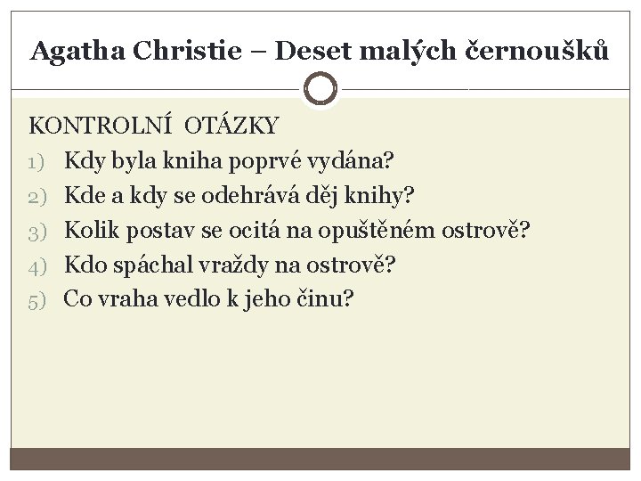 Agatha Christie – Deset malých černoušků KONTROLNÍ OTÁZKY 1) Kdy byla kniha poprvé vydána?