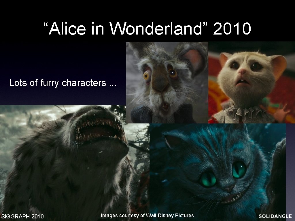 “Alice in Wonderland” 2010 Lots of furry characters. . . SIGGRAPH 2010 Images courtesy