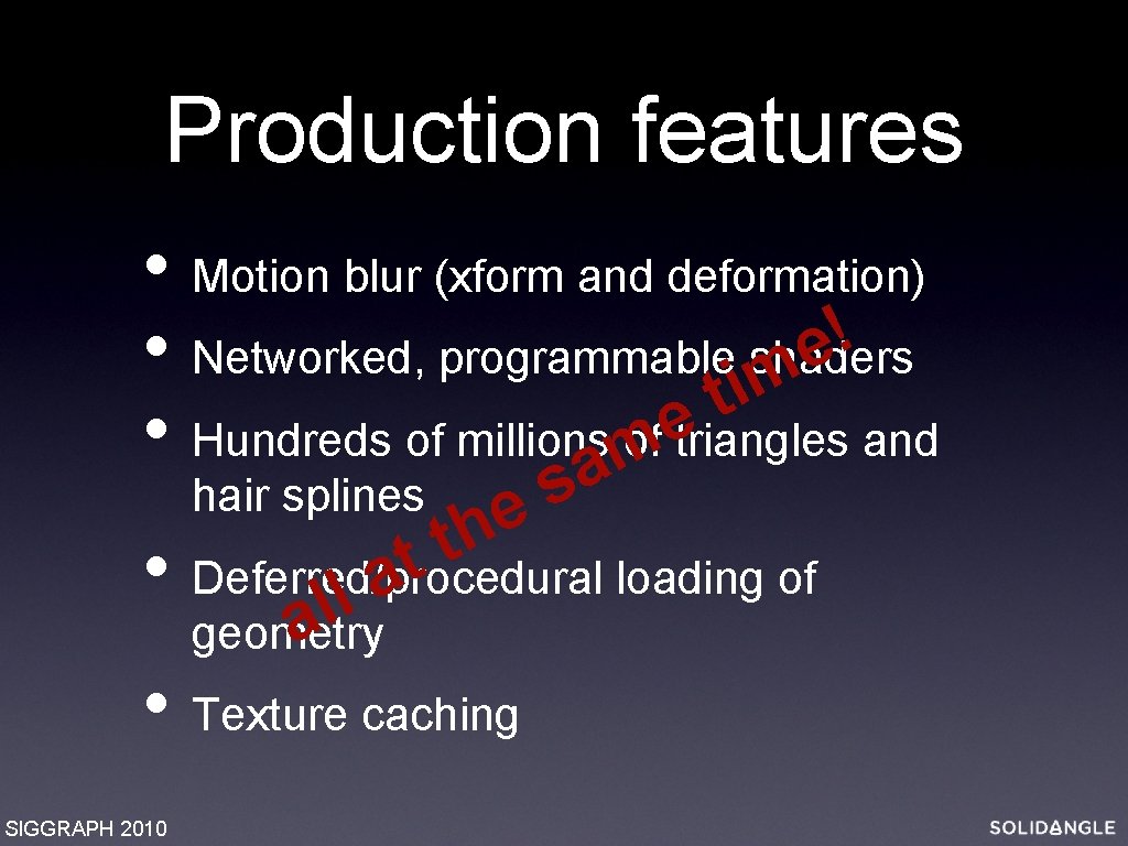 Production features • Motion blur (xform and deformation) ! e • Networked, programmableishaders m