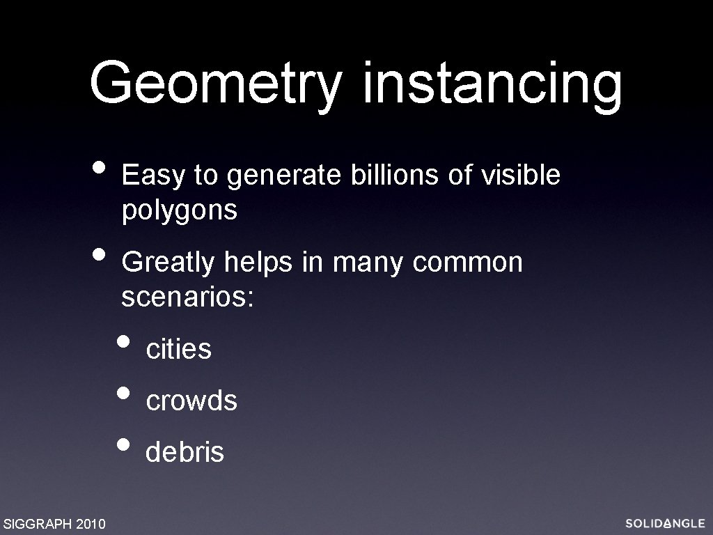 Geometry instancing • Easy to generate billions of visible polygons • Greatly helps in