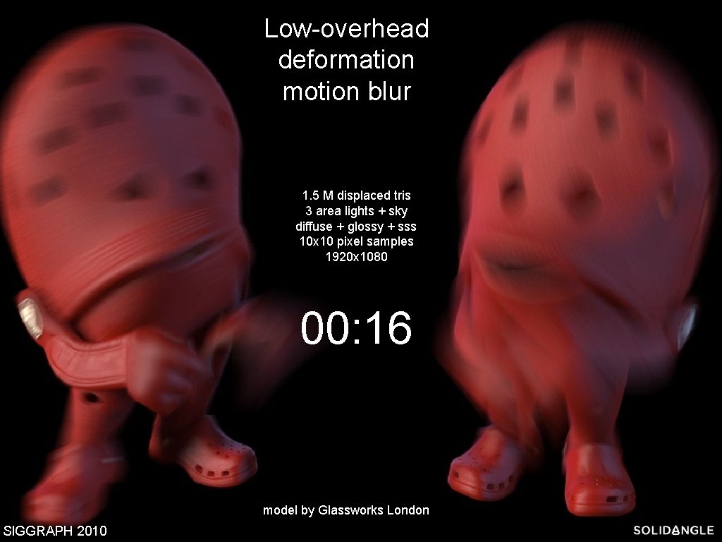 Low-overhead deformation motion blur 1. 5 M displaced tris 3 area lights + sky