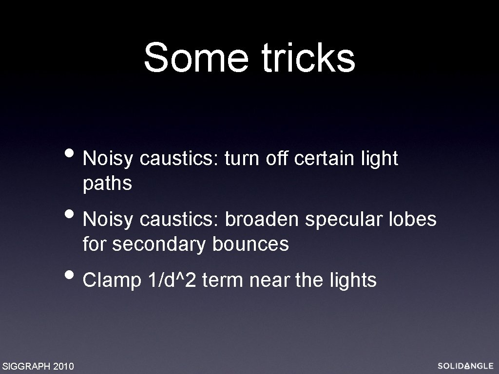 Some tricks • Noisy caustics: turn off certain light paths • Noisy caustics: broaden