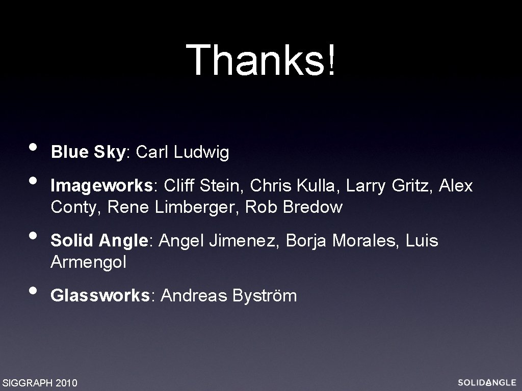 Thanks! • • Blue Sky: Carl Ludwig Imageworks: Cliff Stein, Chris Kulla, Larry Gritz,