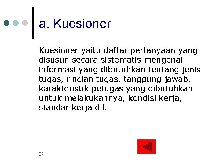 a. Kuesioner yaitu daftar pertanyaan yang disusun secara sistematis mengenai informasi yang dibutuhkan tentang