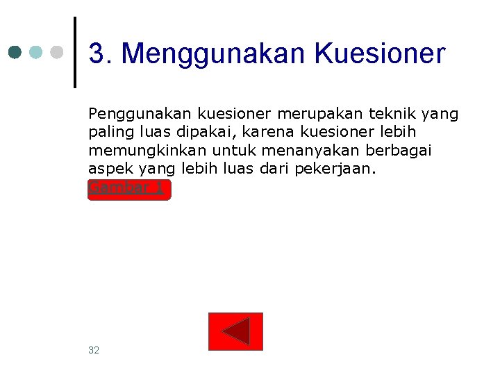 3. Menggunakan Kuesioner Penggunakan kuesioner merupakan teknik yang paling luas dipakai, karena kuesioner lebih